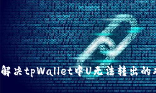 如何解决tpWallet中U无法转出的难题？