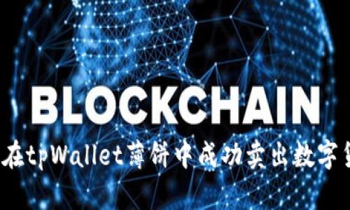 如何在tpWallet薄饼中成功卖出数字货币？
