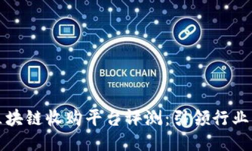 大通区块链收购平台评测：引领行业新风向