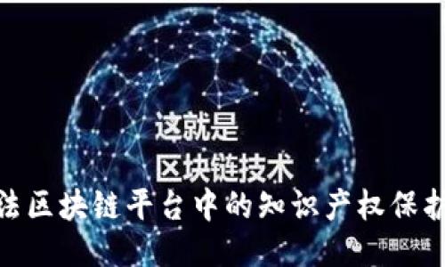 探索司法区块链平台中的知识产权保护新机遇