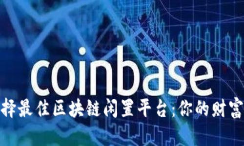 如何选择最佳区块链闲置平台：你的财富新机会