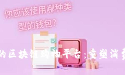 探索有诚信的区块链购物平台：重塑消费信任的未来