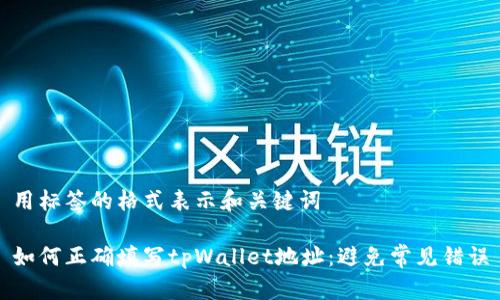 用标签的格式表示和关键词

如何正确填写tpWallet地址：避免常见错误