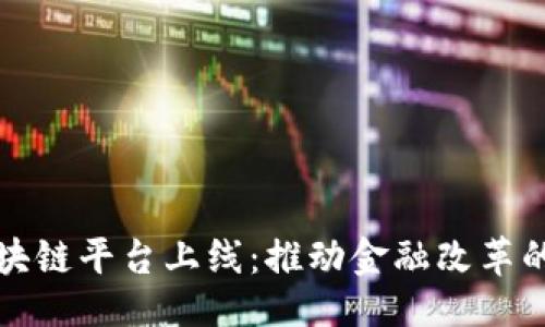 ```xml
央行区块链平台上线：推动金融改革的新动能