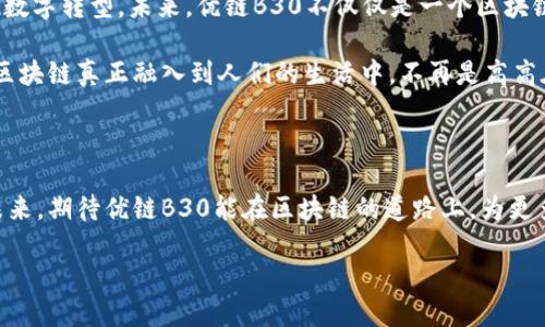    优链区块链服务平台B30上线：开启数字经济新篇章  / 

 guanjianci  区块链, 优链, B30, 数字经济  /guanjianci 

 区块链技术的崛起：何为优链B30？ 

近年来，区块链技术如雨后春笋般崭露头角，成为全球数字经济转型的重要推动力。而在这一浪潮中，优链区块链服务平台B30的上线，无疑为市场注入了新的活力。优链B30不仅是一个平台，还是连接创意与技术、资金与产品的桥梁。 

优链B30以先进的区块链技术为基础，提供去中心化的服务，旨在通过增强数据的透明性和安全性，推动各行业的数字化转型。有人戏言：“这个世界只要有区块链，什么问题都可以迎刃而解。”无论是供应链管理、金融服务，还是内容创作，优链B30都能够为每一个参与者提供有价值的服务。

 优链B30的核心功能 

优链B30具备多项核心功能，能够满足企业和个人用户的多样化需求。首先，它提供了一个安全可靠的智能合约平台，使得交易过程透明且可追踪，减少了信任成本。就像中国谚语所说的：“信任是金”，在数字经济时代，信任的建立尤为重要。

其次，优链B30支持资产 tokenization，这意味着用户可以将实物资产转化为数字货币，用以更便捷的交易。这种方式，不仅增强了资产流动性，更是为投资者提供了新的机遇，帮助他们“见缝插针”，获取更多投资回报。

此外，优链B30还提供了强大的社区支持，用户可以在平台上与其他行业专家交流，获取最新的行业动态和技术信息。“人心齐，泰山移”，这个道理在数字经济同样适用。只有通过合作与交流，才能实现资源的配置，共同推动行业发展。

 适应数字经济的改变 

伴随着优链B30的上线，企业和个人用户在数字经济中将面临前所未有的机遇和挑战。首先，在用户方面，个人用户可以利用B30选择适合自己的投资项目，参与到区块链生态中，实现财富增值。“三十而立，四十而不惑”，我们应该在合适的时机做出合适的选择，以便更好地应对未来的挑战。

其次，企业用户可以通过优链B30获得更高效的供应链管理方案，降低运营成本，同时提升产品质量和服务水平。从而在竞争中脱颖而出，正如那句老话：“不怕慢，就怕站。”在竞争激烈的市场中，唯有不断精进自己的产品和服务，才能赢得客户的青睐。

 加速行业的数字化转型 

随着优链B30的全面上线，行业内的数字化转型步伐加快，越来越多的企业开始拥抱这项新技术。区块链不仅仅是一种技术，它更是一种思想，体现了对开放、共享与合作的追求。在优链B30的帮助下，企业将能够实现资源的整合与，提升企业的整体运营效率。

例如，在传统的供应链领域，信息孤岛现象严重，导致许多企业难以获取真实的数据。而优链B30通过去中心化的数据管理方式，消除了信息孤岛，使得不同企业之间能够共享数据，提升整个供应链的透明度和响应速度。这种改变不仅能够企业的运营流程，还能够增强用户信任，提升客户满意度。

 社区建设与参与 

优链B30不仅注重技术的突破，更强调社区的建设。良好的社区氛围能够促进信息的传播与技术的分享。在B30平台上，用户可以参与到多种活动中，如技术研讨会、产品发布会等。正如“千里之行，始于足下”，每一个小的努力和改变，最终都能促进整个行业的发展。

通过社区的建设，用户不仅可以获得前沿的技术信息，还能结识志同道合的伙伴，共同探讨区块链领域的最新趋势和发展方向。这种合作与分享不仅有助于个人成长，更能够推动整个行业的进步，形成良好的发展生态。

 优链B30的未来展望 

在优链B30全新上线之际，未来的展望令人期待。随着区块链技术的日益成熟，B30将不断探索新的应用场景和商业模式，助力更多企业和个人实现数字转型。未来，优链B30不仅仅是一个区块链平台，它更会成为一个生态系统，连接各类资源与需求。

无论是在金融科技、供应链管理，还是在社交网络和文化创意领域，优链B30都将发挥其独特的优势，为更多用户带来便利与可能。这一切都将使得区块链真正融入到人们的生活中，不再是高高在上的技术，而是贴近生活的实际应用。“水能载舟，亦能覆舟”，唯有与时俱进，拥抱变化，才能在这场数字经济的浪潮中立于不败之地。

 结语 

总的来说，优链B30的上线是数字经济发展历程中的一个重要里程碑。它不仅提供了创新的技术解决方案，更为企业和个人用户带来了新的机遇。未来，期待优链B30能在区块链的道路上，为更多用户开辟新的天地。正如中国古训所言：“工欲善其事，必先利其器”，在这个数字化的时代，只有不断追求创新与突破，才能在竞争中立于不败之地。

希望通过优链B30的推广与普及，能够为更多的人带来便利与收益，共同构建更加美好的数字经济未来。