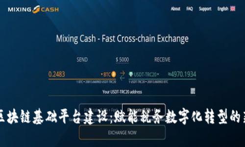 税务区块链基础平台建设：赋能税务数字化转型的新篇章