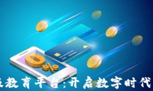 
区块链普及教育平台：开启数字时代的知识之门