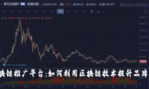 揭秘区块链推广平台：如何利用区块链技术提升品牌知名度？