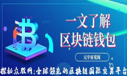 
探秘众股网：全球领先的区块链国际交易平台
