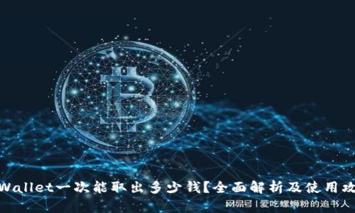 tpWallet一次能取出多少钱？全面解析及使用攻略
