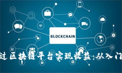 如何通过区块链平台实现收益：从入门到精通