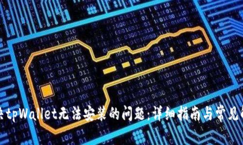 如何解决tpWallet无法安装的问题：详细指南与常见解决方法