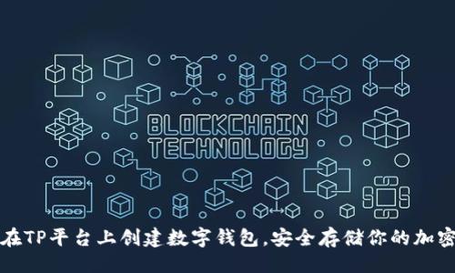 禧  
如何在TP平台上创建数字钱包，安全存储你的加密资产