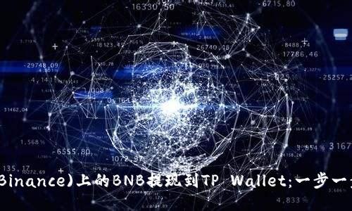 如何将币安(Binance)上的BNB提现到TP Wallet：一步一步的详细指南