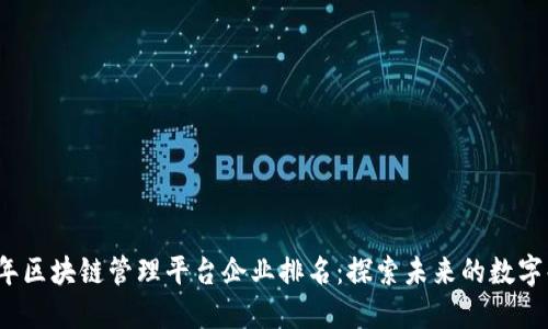 2023年区块链管理平台企业排名：探索未来的数字化世界