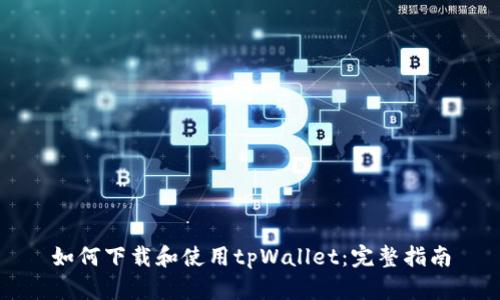 如何下载和使用tpWallet：完整指南