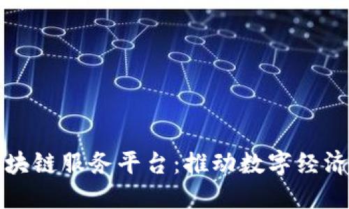 兰州最新区块链服务平台：推动数字经济创新与发展