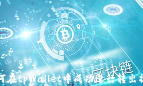 
如何在tpWallet中成功进行转出操作