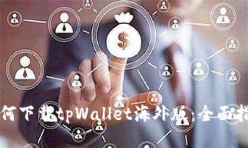 如何下载tpWallet海外版：全面指南