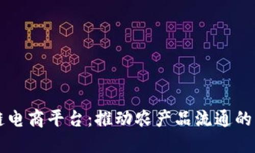 中粮开发区块链电商平台：推动农产品流通的创新性解决方案