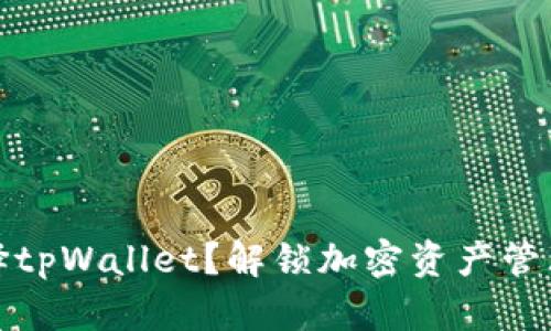 为什么选择tpWallet？解锁加密资产管理的新体验