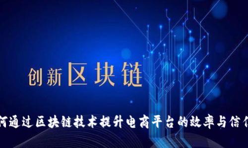 如何通过区块链技术提升电商平台的效率与信任度