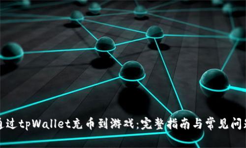 如何通过tpWallet充币到游戏：完整指南与常见问题解答