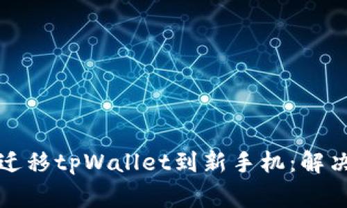 如何轻松迁移tpWallet到新手机：解决常见问题