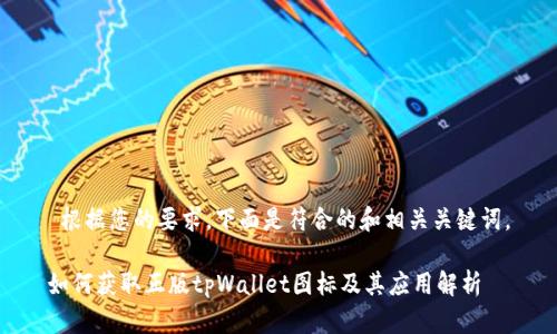  根据您的要求，下面是符合的和相关关键词。

如何获取正版tpWallet图标及其应用解析
