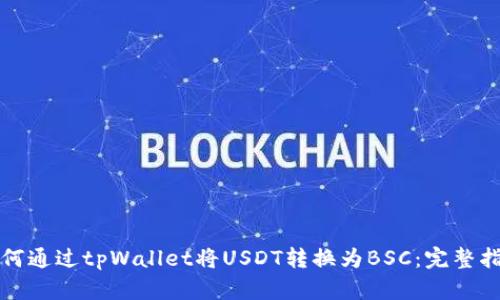 如何通过tpWallet将USDT转换为BSC：完整指南