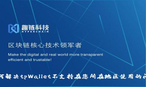 如何解决tpWallet不支持在您所在地区使用的问题