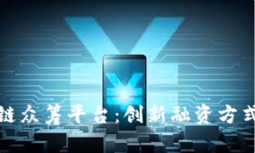 维卡币区块链众筹平台：创新融资方式与投资机遇