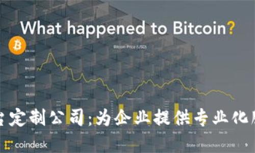 重庆区块链平台定制公司：为企业提供专业化服务的最佳选择