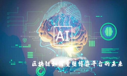 айте区块链如何重塑博弈平台的未来