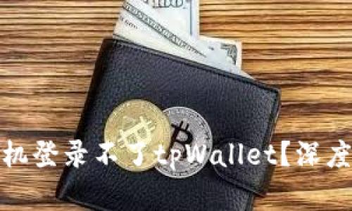 : 为什么最近手机登录不了tpWallet？深度解析与解决方案