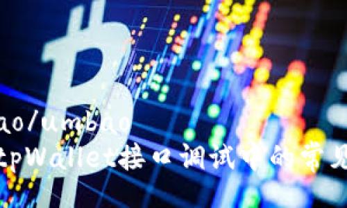 umbao/umbao
解决tpWallet接口调试中的常见问题