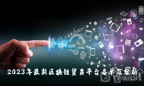 2023年最新区块链贸易平台名单及分析