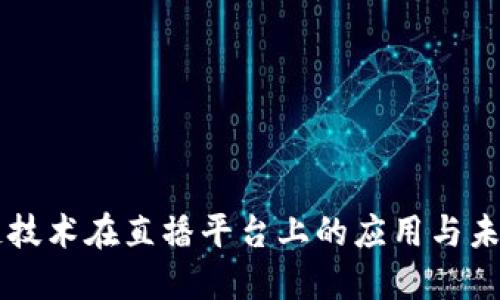 区块链技术在直播平台上的应用与未来展望