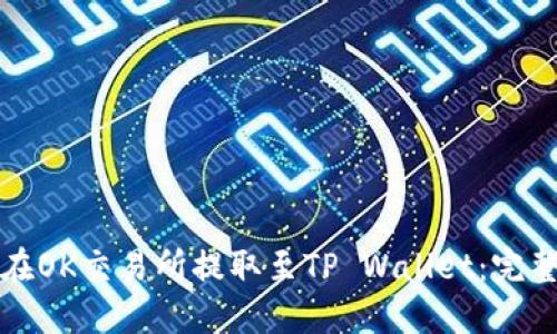 如何在OK交易所提取至TP Wallet：完整指南