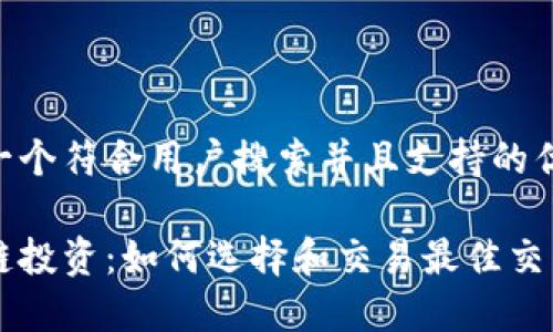 思考一个符合用户搜索并且支持的优秀

区块链投资：如何选择和交易最佳交易平台