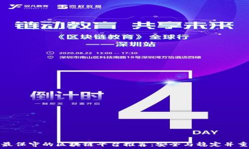  
最保守的区块链平台推荐：安全与稳定并重