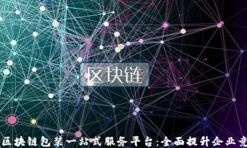 
广州区块链包装一站式服务平台：全面提升企业竞争力