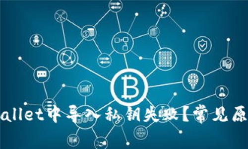 为什么在tpWallet中导入私钥失败？常见原因及解决方案