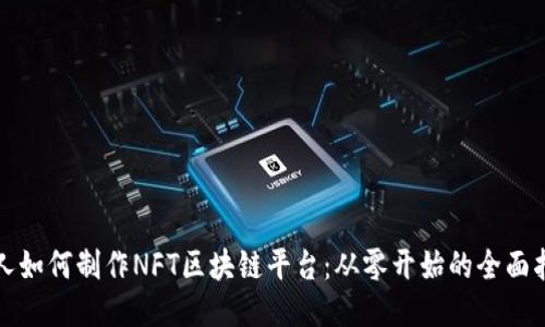 个人如何制作NFT区块链平台：从零开始的全面指南