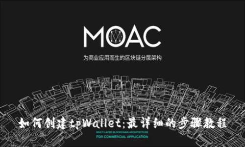 如何创建tpWallet：最详细的步骤教程