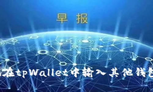 如何安全地在tpWallet中输入其他钱包的助记词？