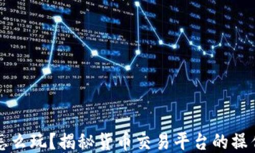 
区块链怎么玩？揭秘货币交易平台的操作与技巧