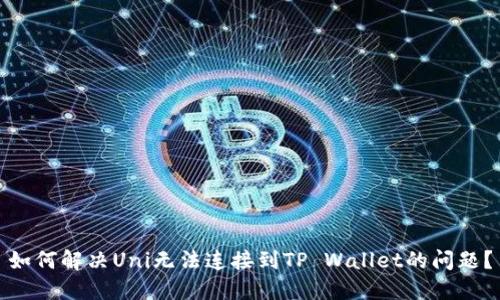 如何解决Uni无法连接到TP Wallet的问题？