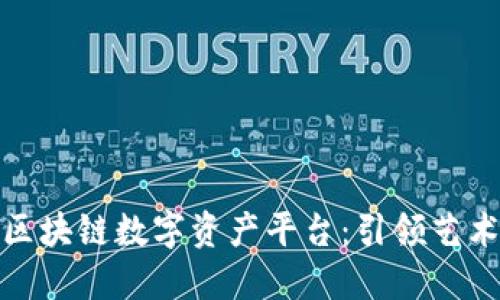 全球艺术品区块链数字资产平台：引领艺术交易新时代