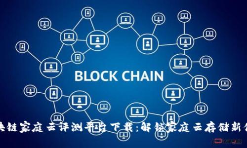 区块链家庭云评测平台下载：解锁家庭云存储新体验